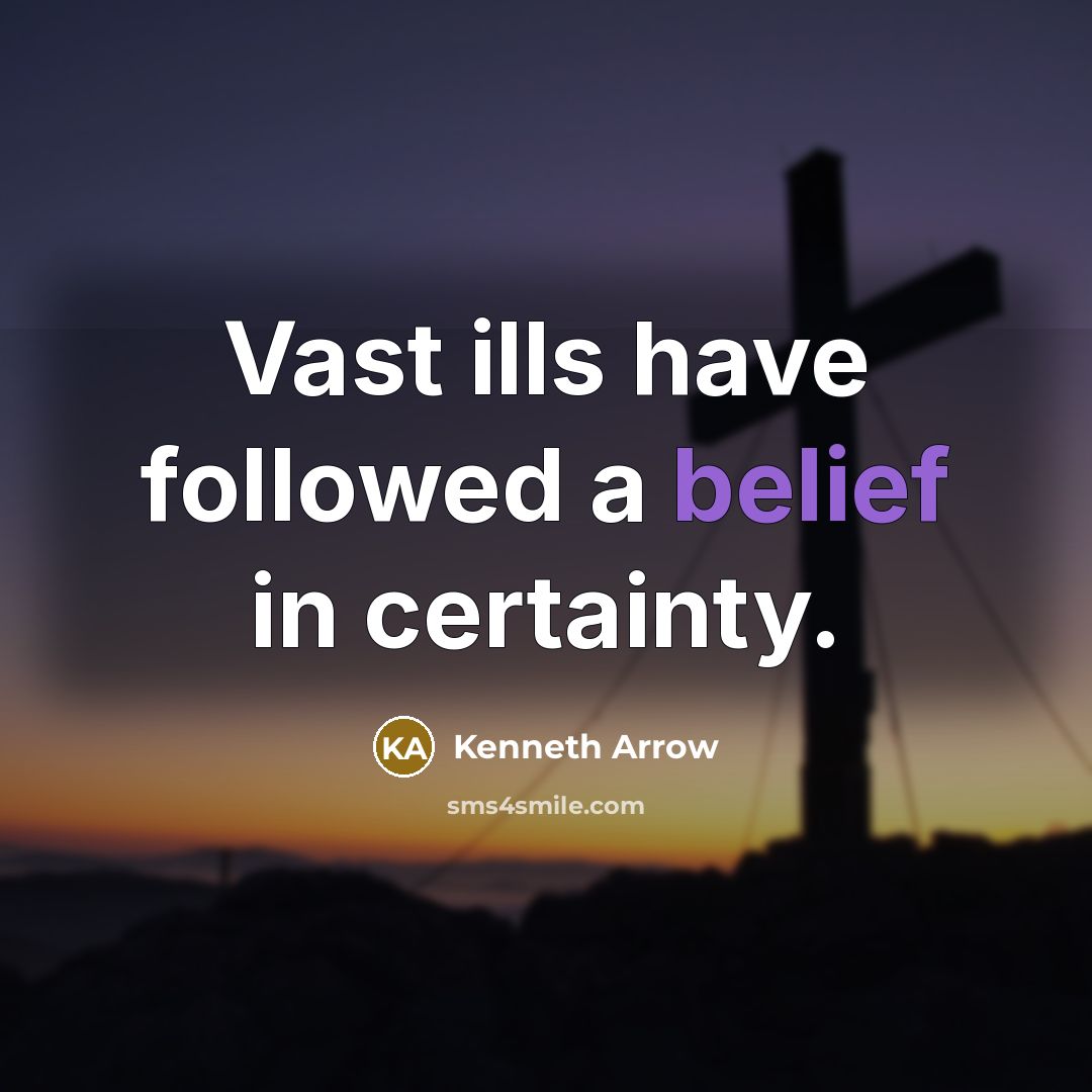 “Vast ills have followed a belief in certainty.…” quote by Kenneth Arrow
