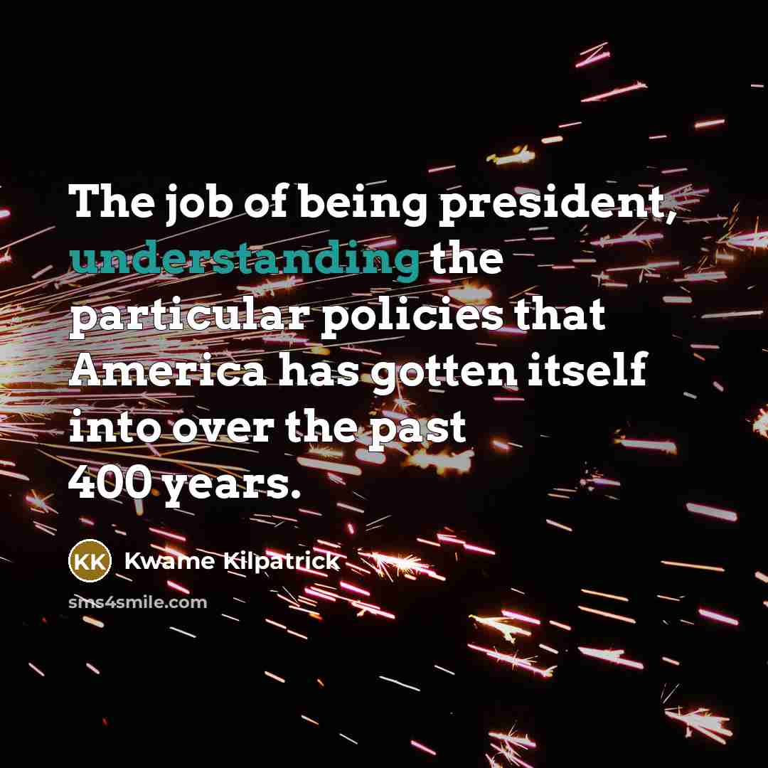 “The job of being president, understanding the particular policies that…” quote by Kwame Kilpatrick