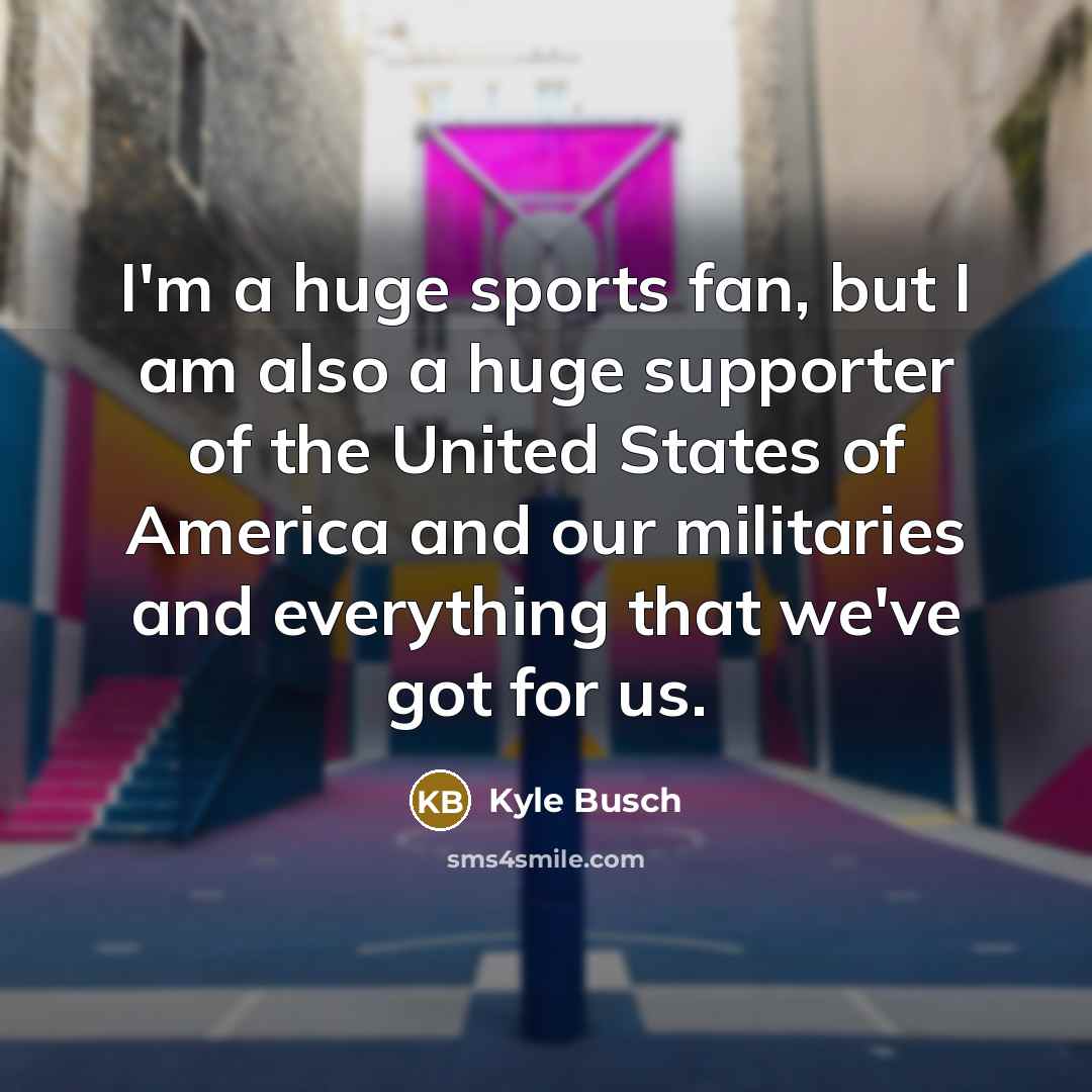 “I'm a huge sports fan, but I am also a…” quote by Kyle Busch