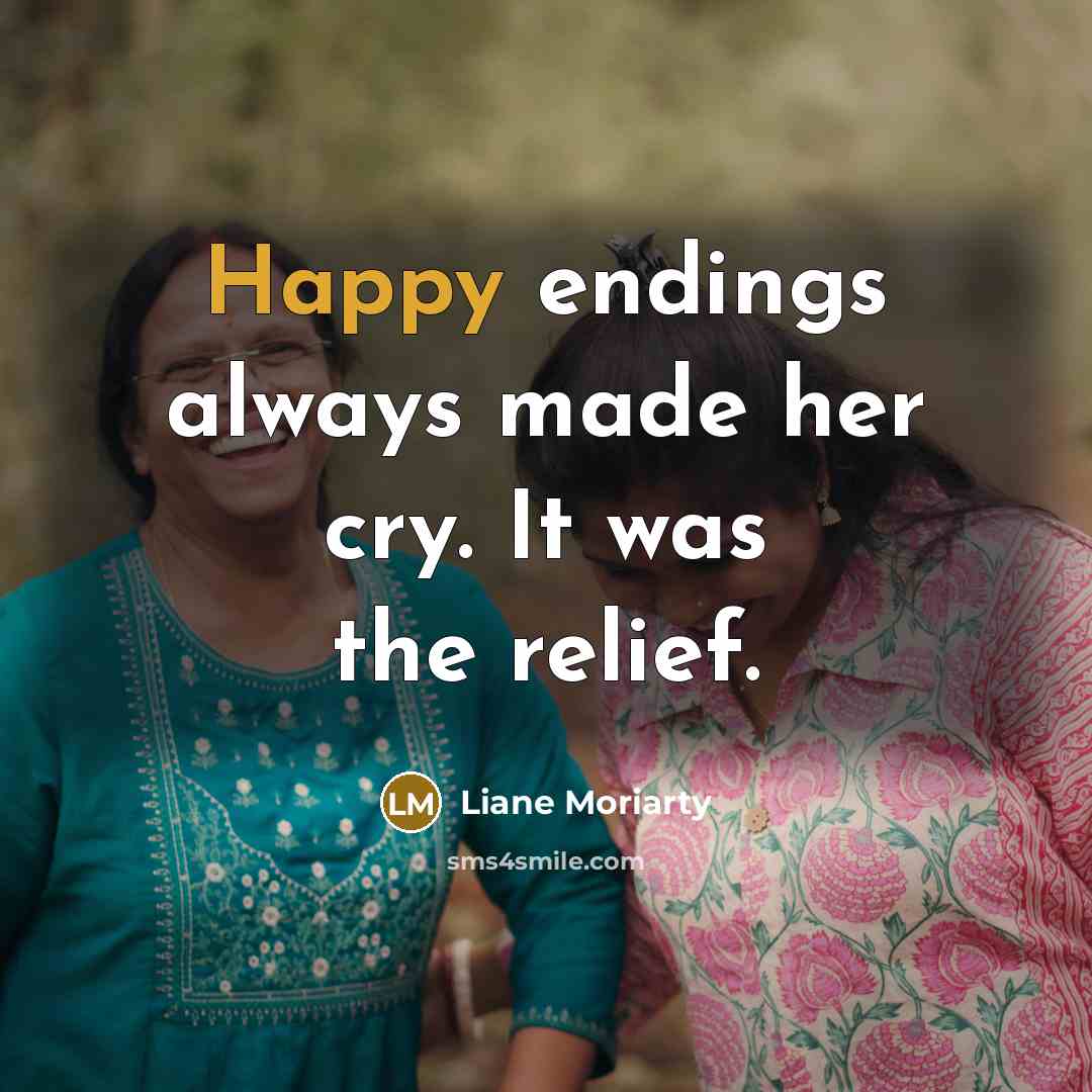 “Happy endings always made her cry. It was the relief.…” quote by Liane Moriarty
