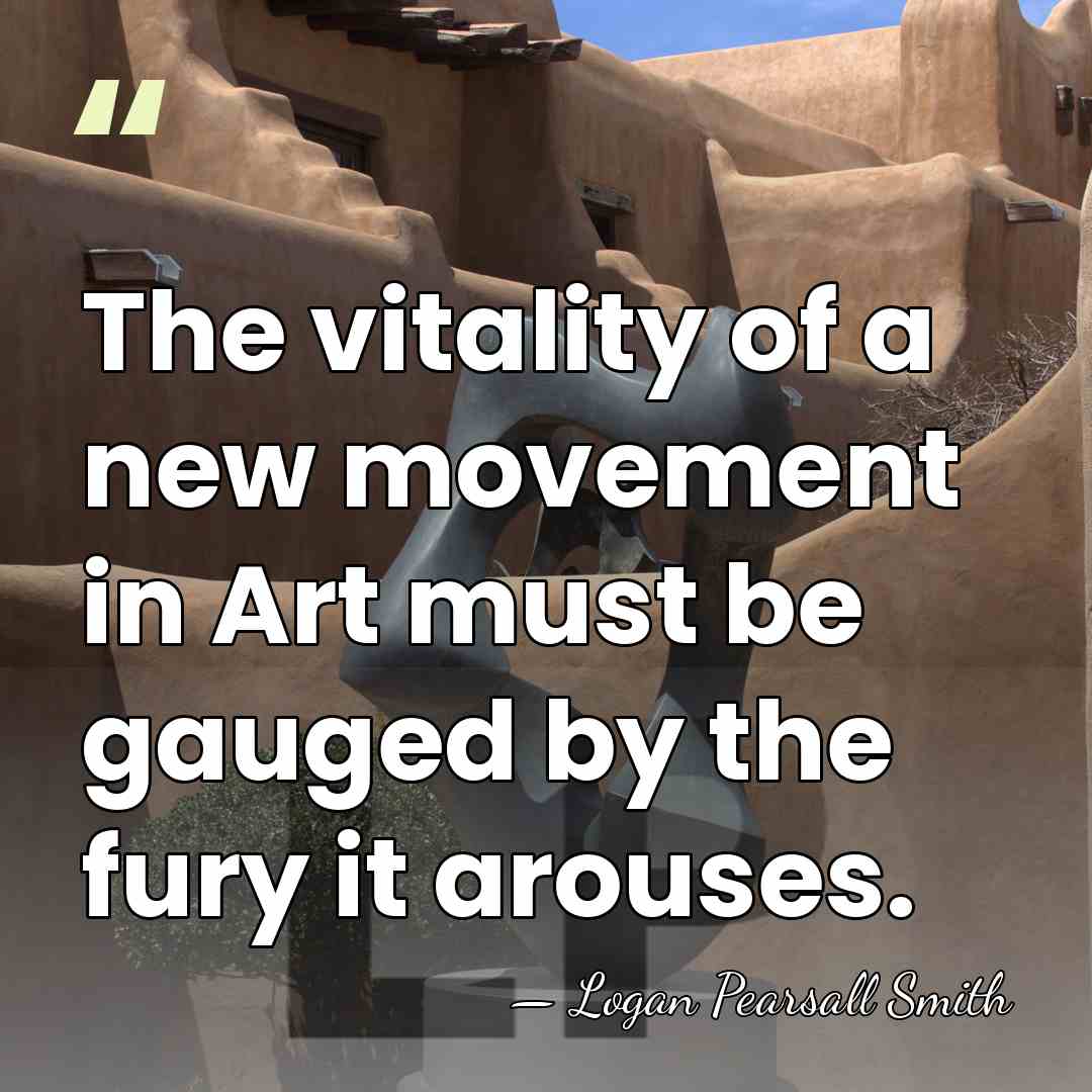 The vitality of a new movement in Art must be gauged by&hellip; - Logan Pearsall Smith