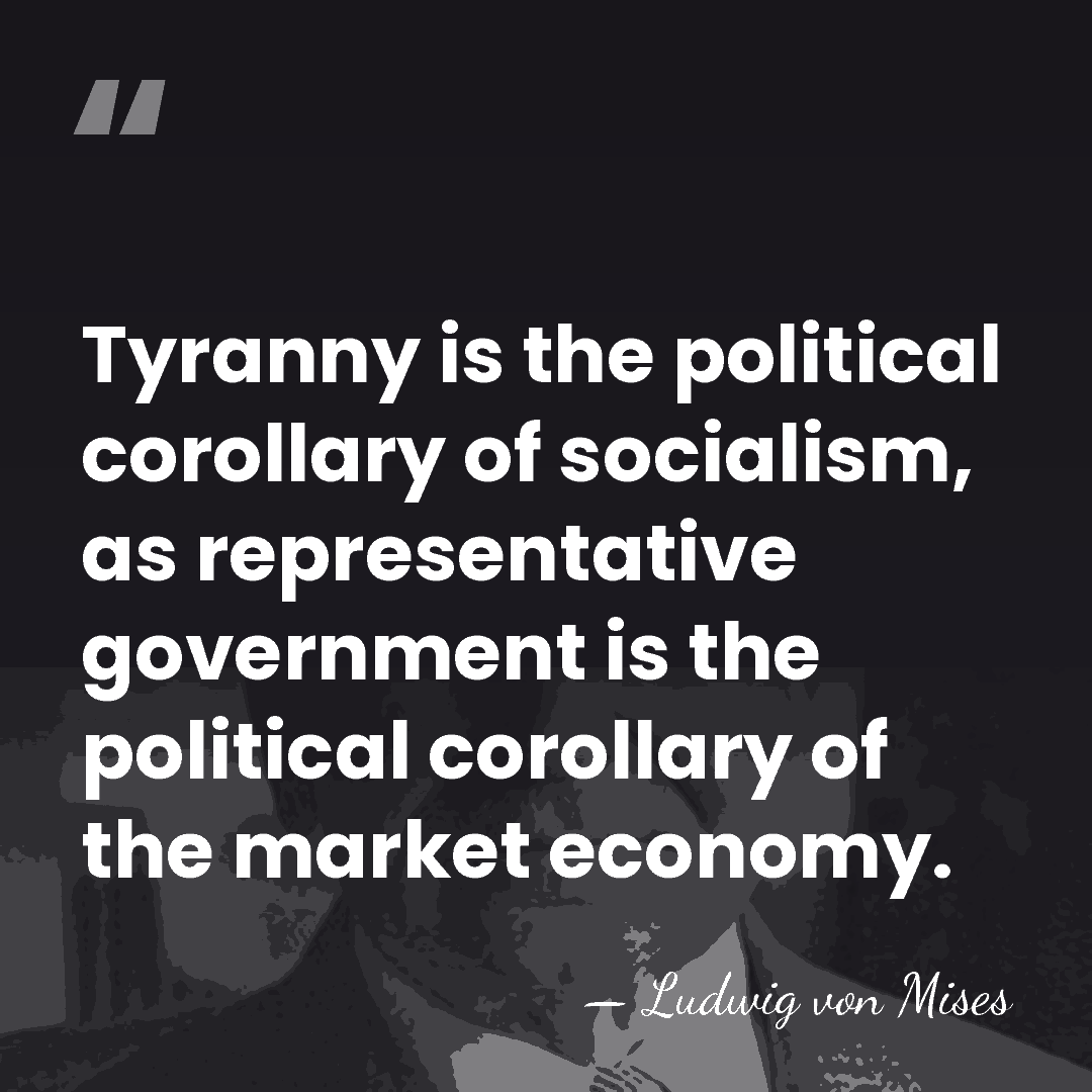 Tyranny is the political corollary of socialism, as representative government is the&hellip; - Ludwig von Mises