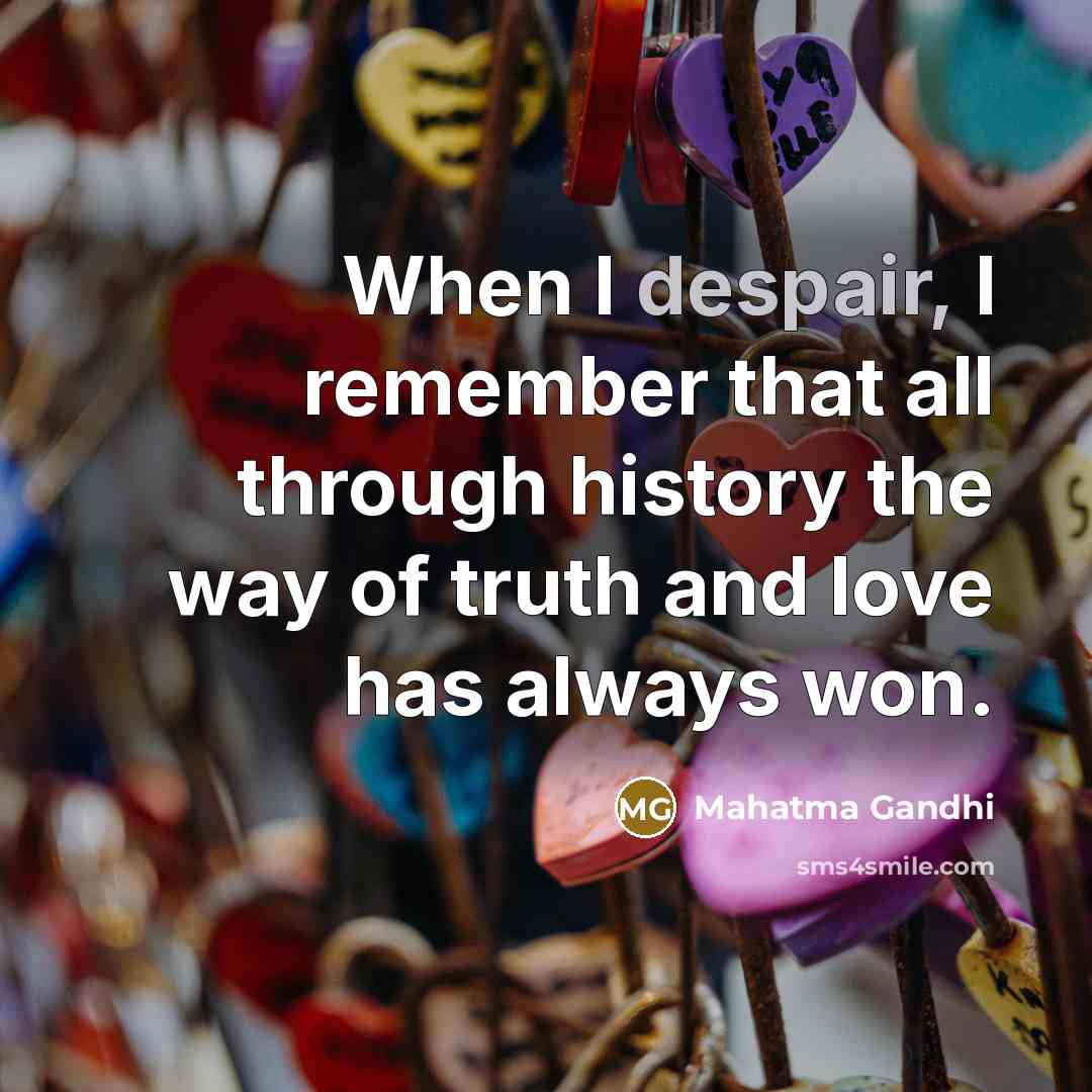 “When I despair, I remember that all through history the…” quote by Mahatma Gandhi