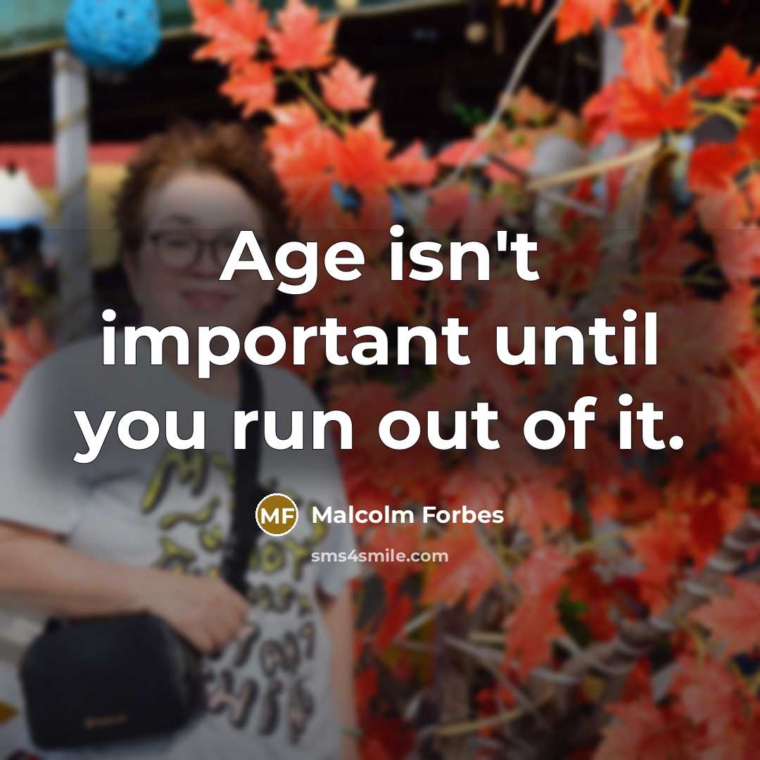 “Age isn't important until you run out of it.…” quote by Malcolm Forbes