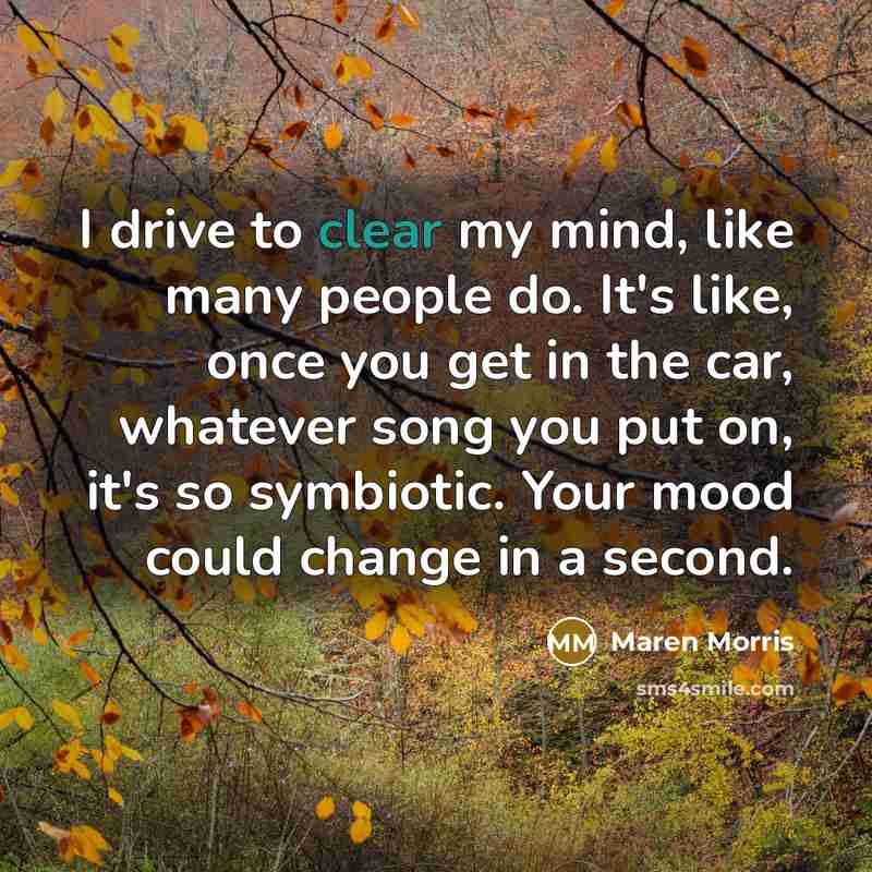 “I drive to clear my mind, like many people do.…” quote by Maren Morris