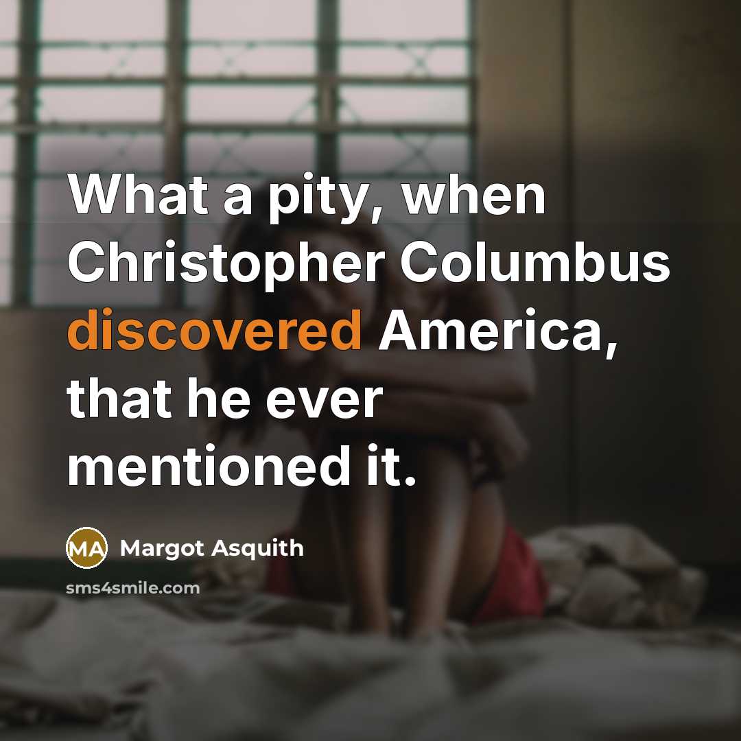 “What a pity, when Christopher Columbus discovered America, that he…” quote by Margot Asquith