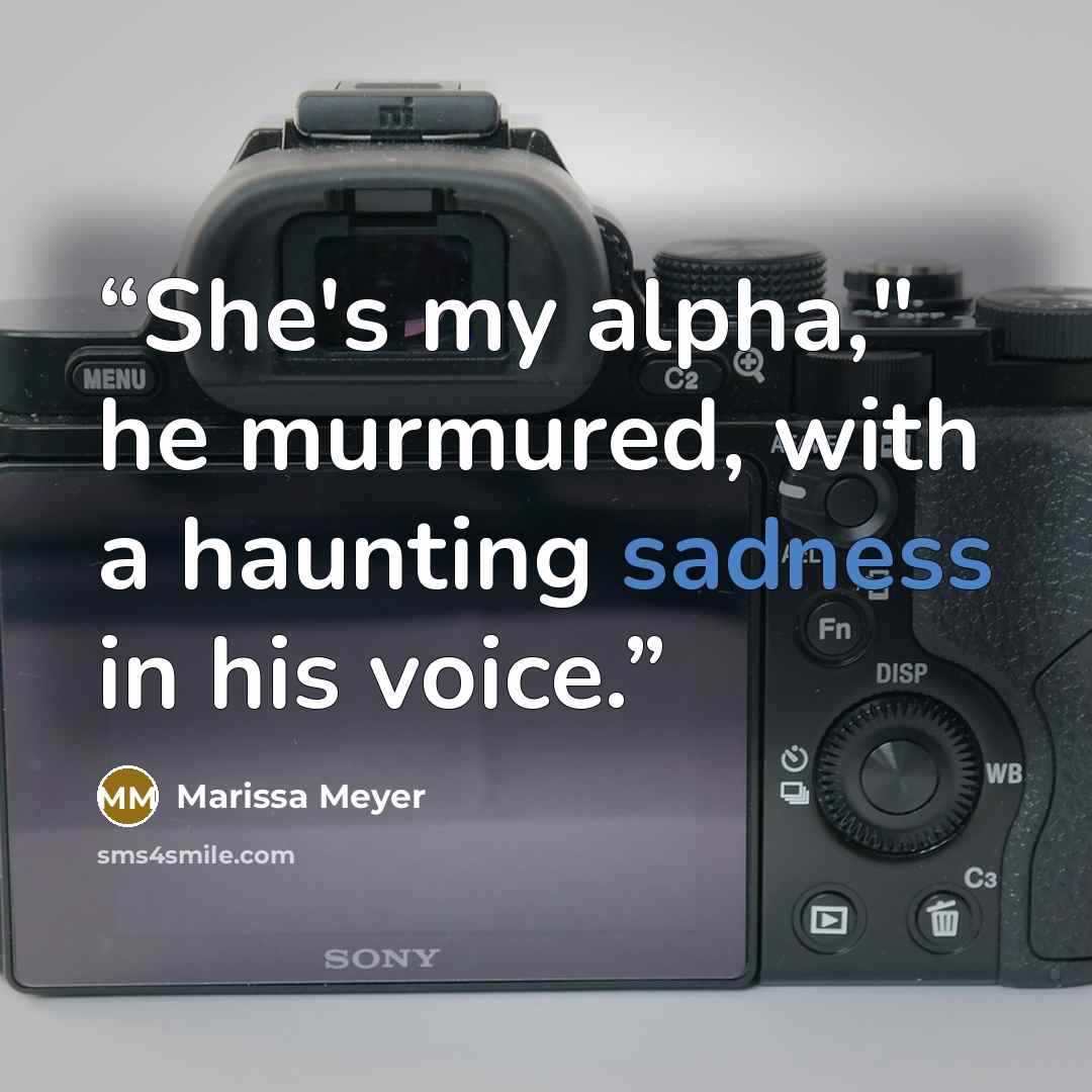“She's my alpha," he murmured, with a haunting sadness in his voice.” quote by Marissa Meyer