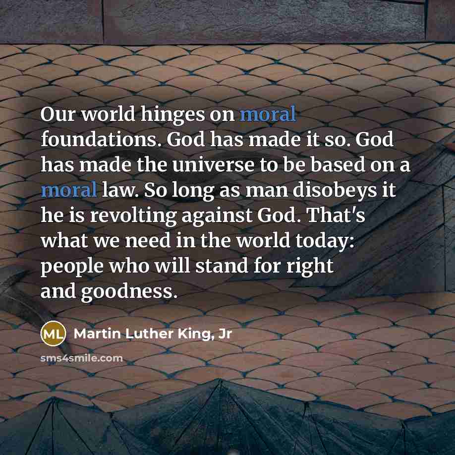 “Our world hinges on moral foundations. God has made it…” quote by Martin Luther King, Jr