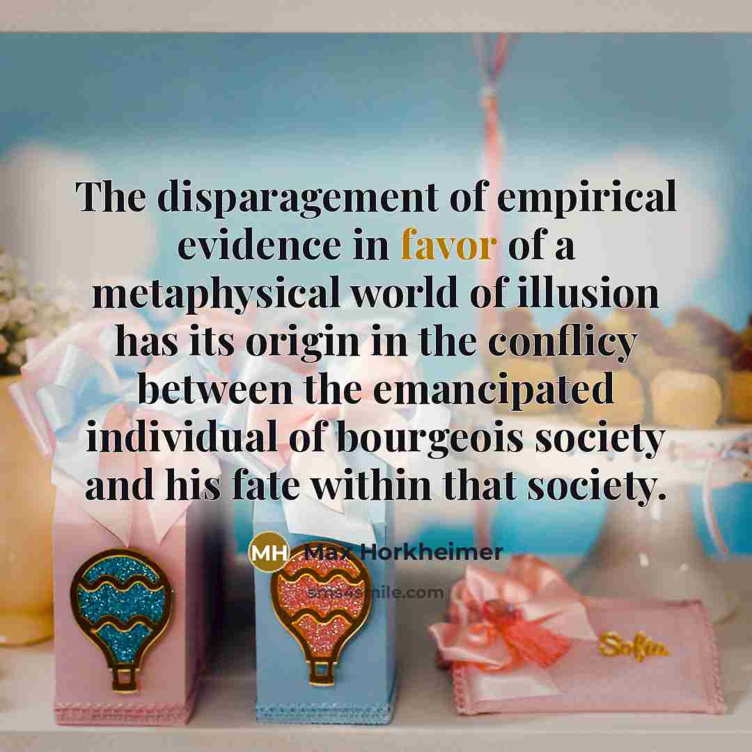“The disparagement of empirical evidence in favor of a metaphysical…” quote by Max Horkheimer