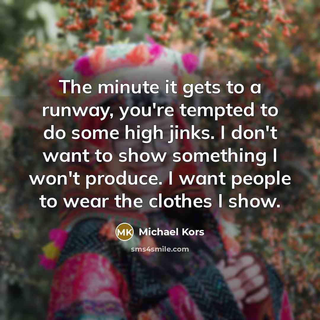 “The minute it gets to a runway, you're tempted to…” quote by Michael Kors
