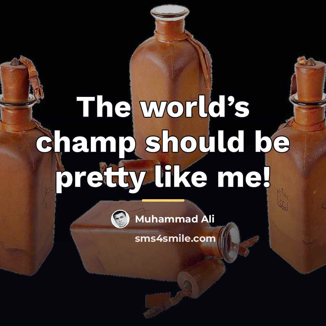 “The world’s champ should be pretty like me!…” quote by Muhammad Ali