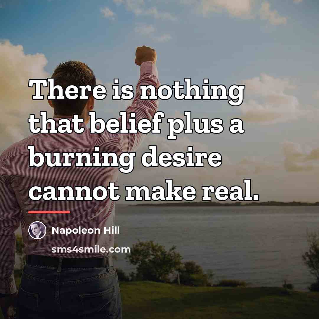 “There is nothing that belief plus a burning desire cannot…” quote by Napoleon Hill