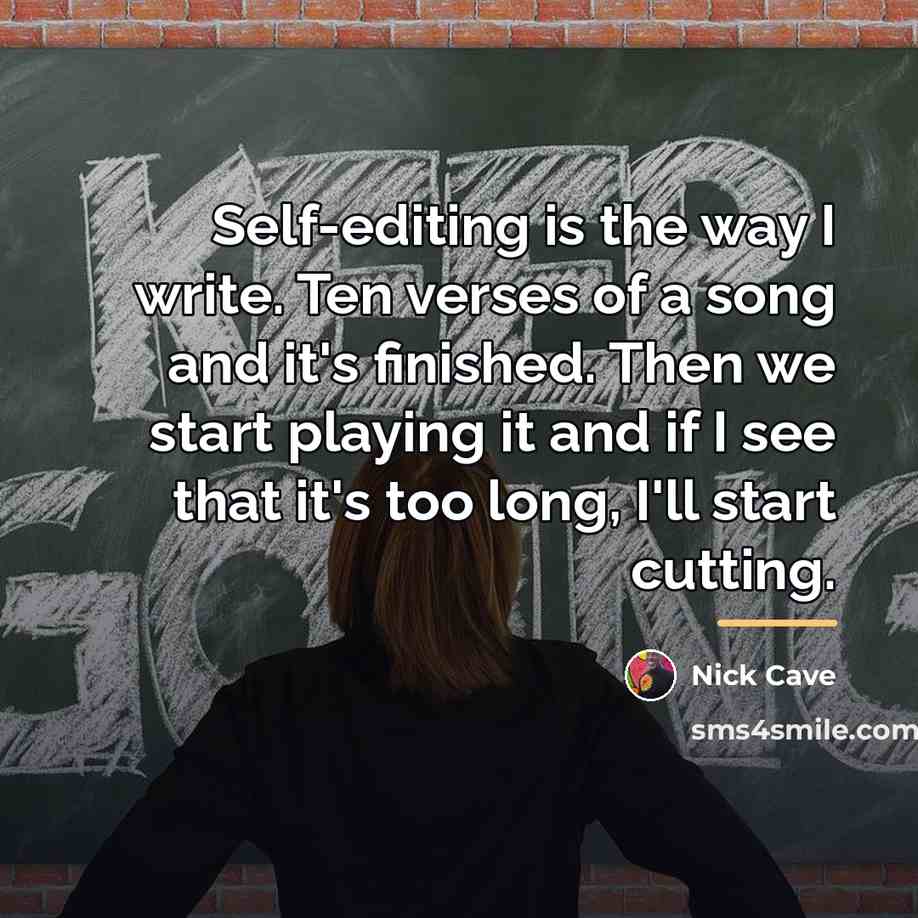 “Self-editing is the way I write. Ten verses of a…” quote by Nick Cave