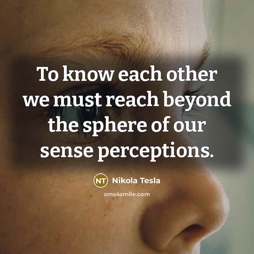 “To know each other we must reach beyond the sphere…” quote by Nikola Tesla