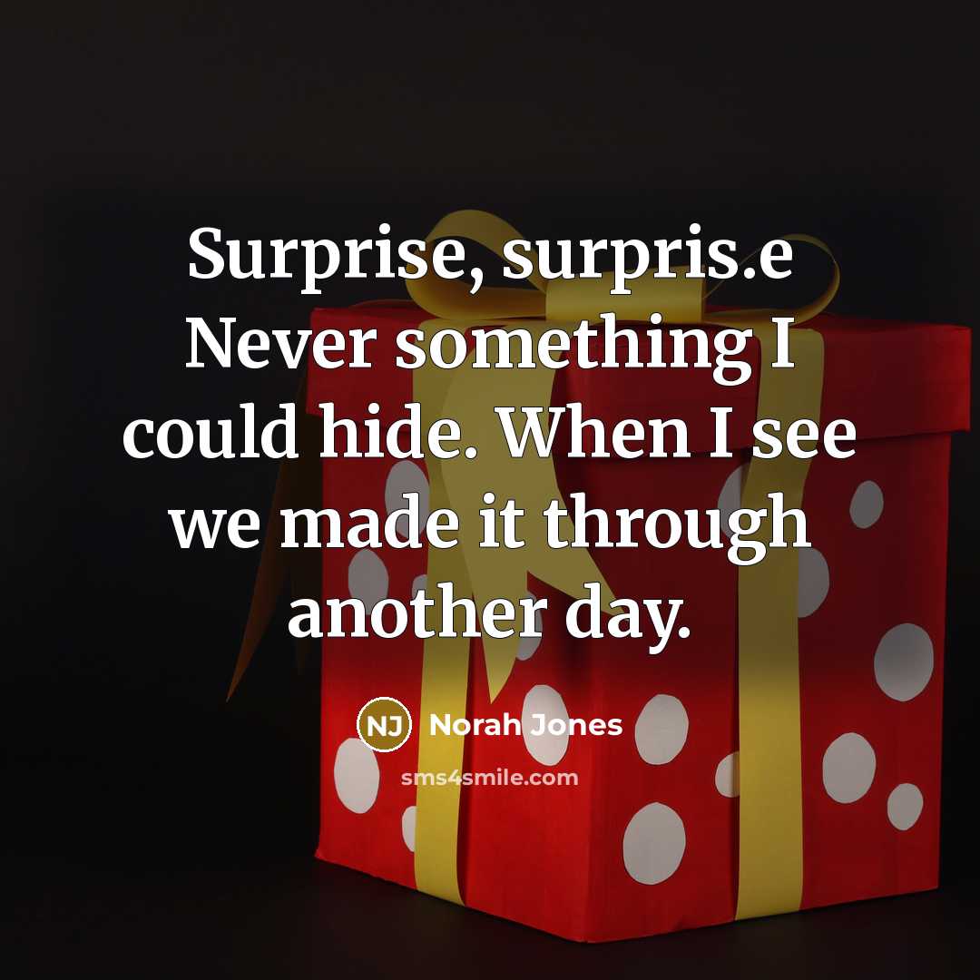 “Surprise, surpris.e Never something I could hide. When I see…” quote by Norah Jones