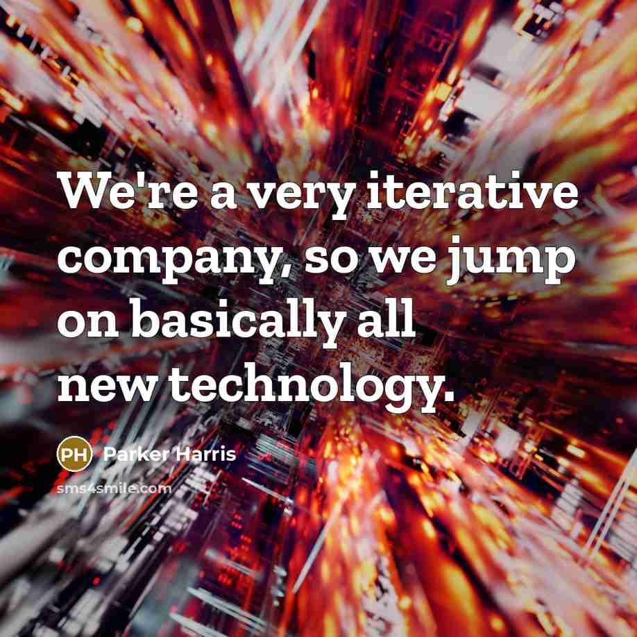 “We're a very iterative company, so we jump on basically…” quote by Parker Harris