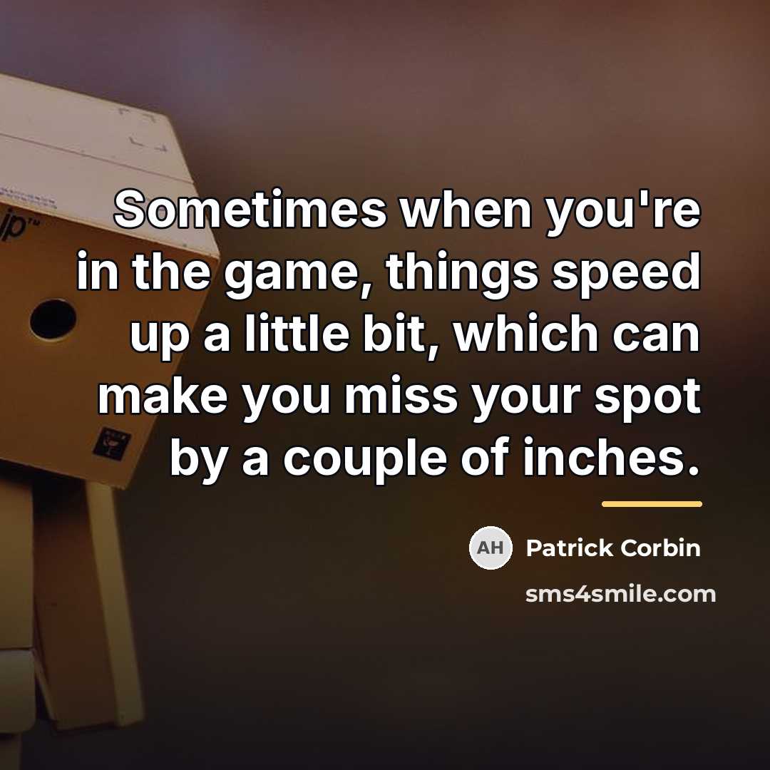 “Sometimes when you're in the game, things speed up a…” quote by Patrick Corbin
