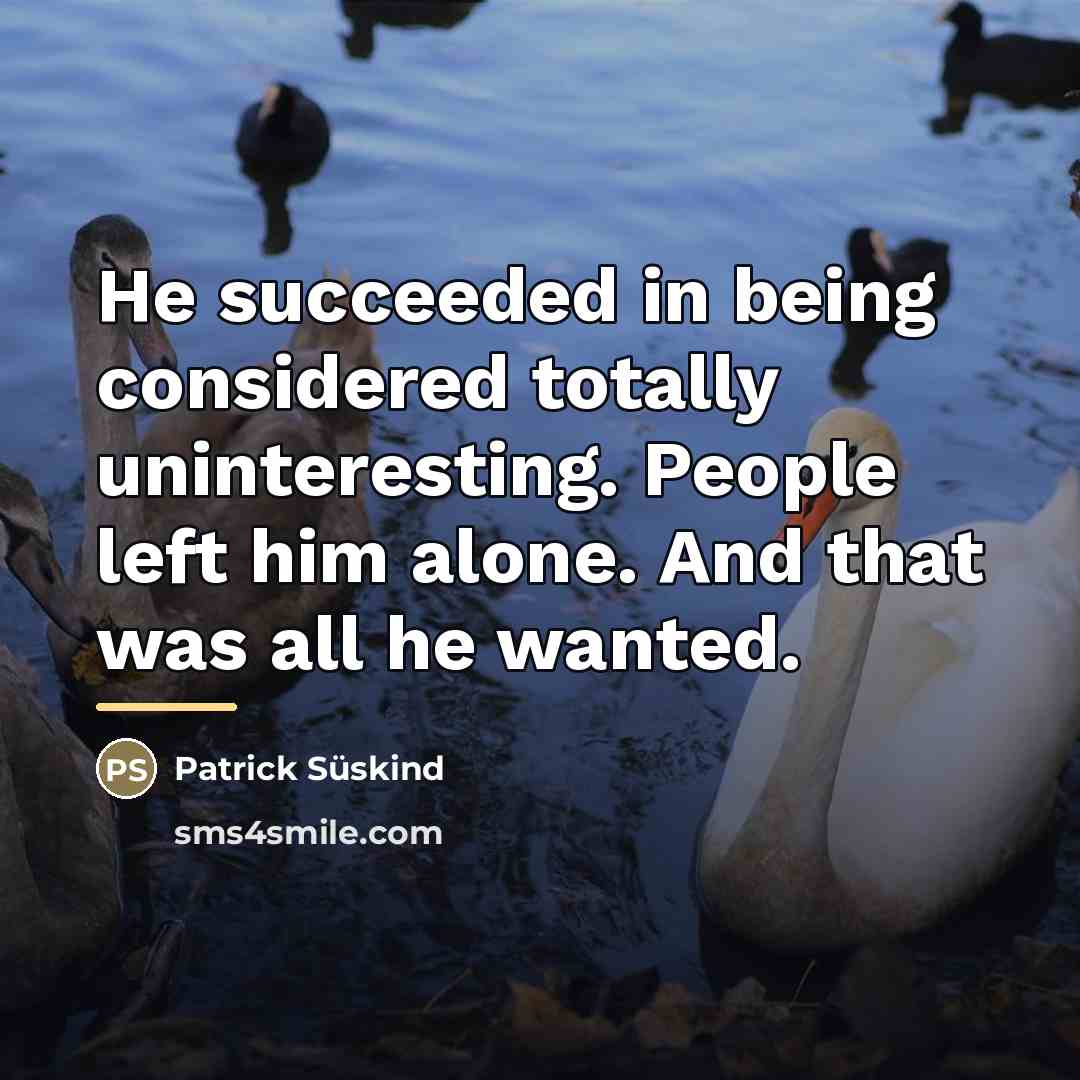 “He succeeded in being considered totally uninteresting. People left him…” quote by Patrick Süskind