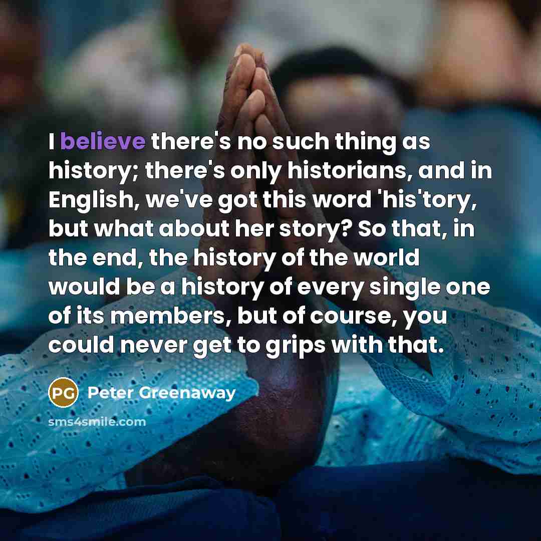 “I believe there's no such thing as history; there's only…” quote by Peter Greenaway