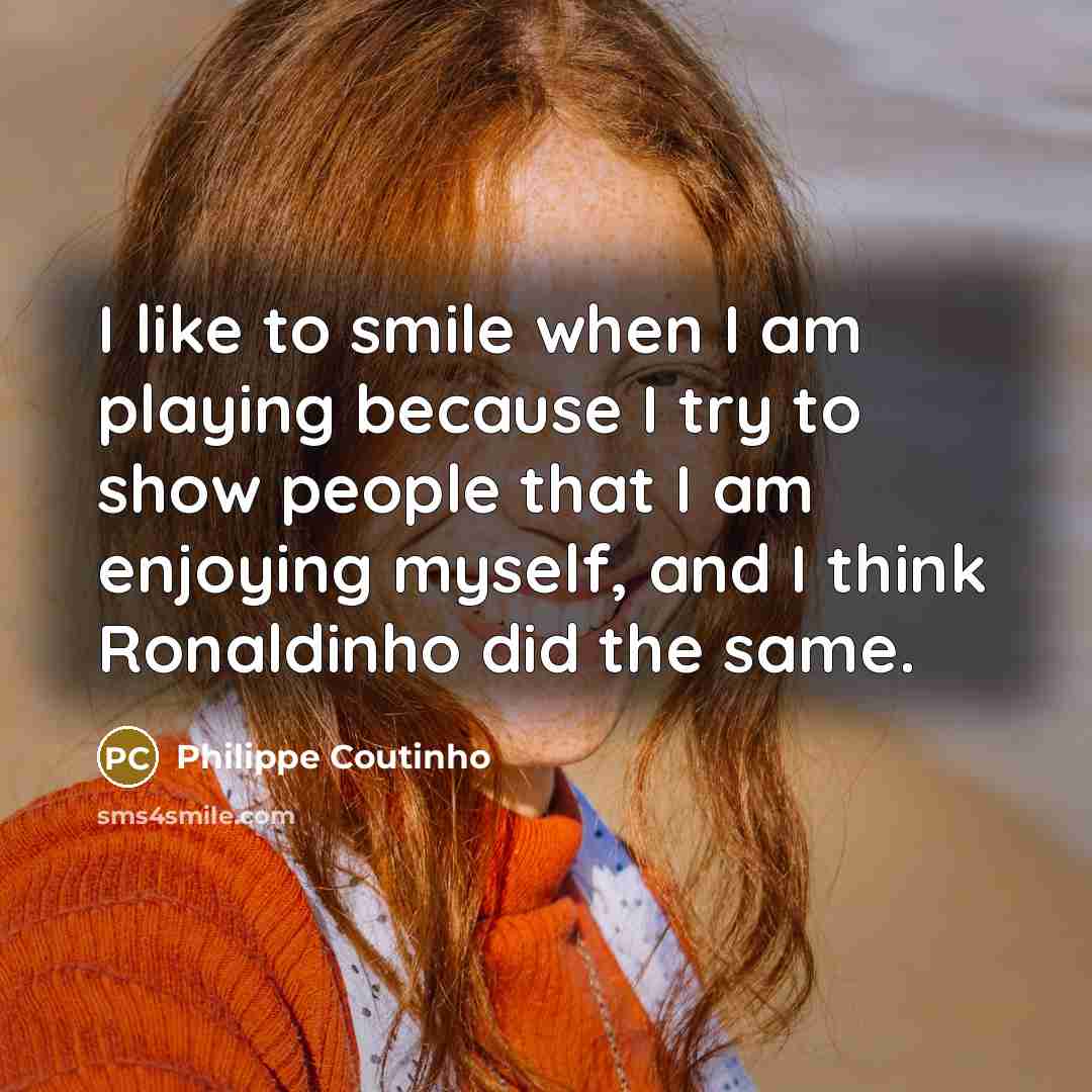 “I like to smile when I am playing because I…” quote by Philippe Coutinho