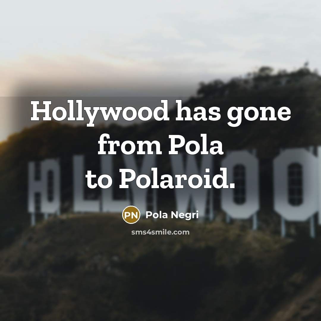 “Hollywood has gone from Pola to Polaroid.…” quote by Pola Negri