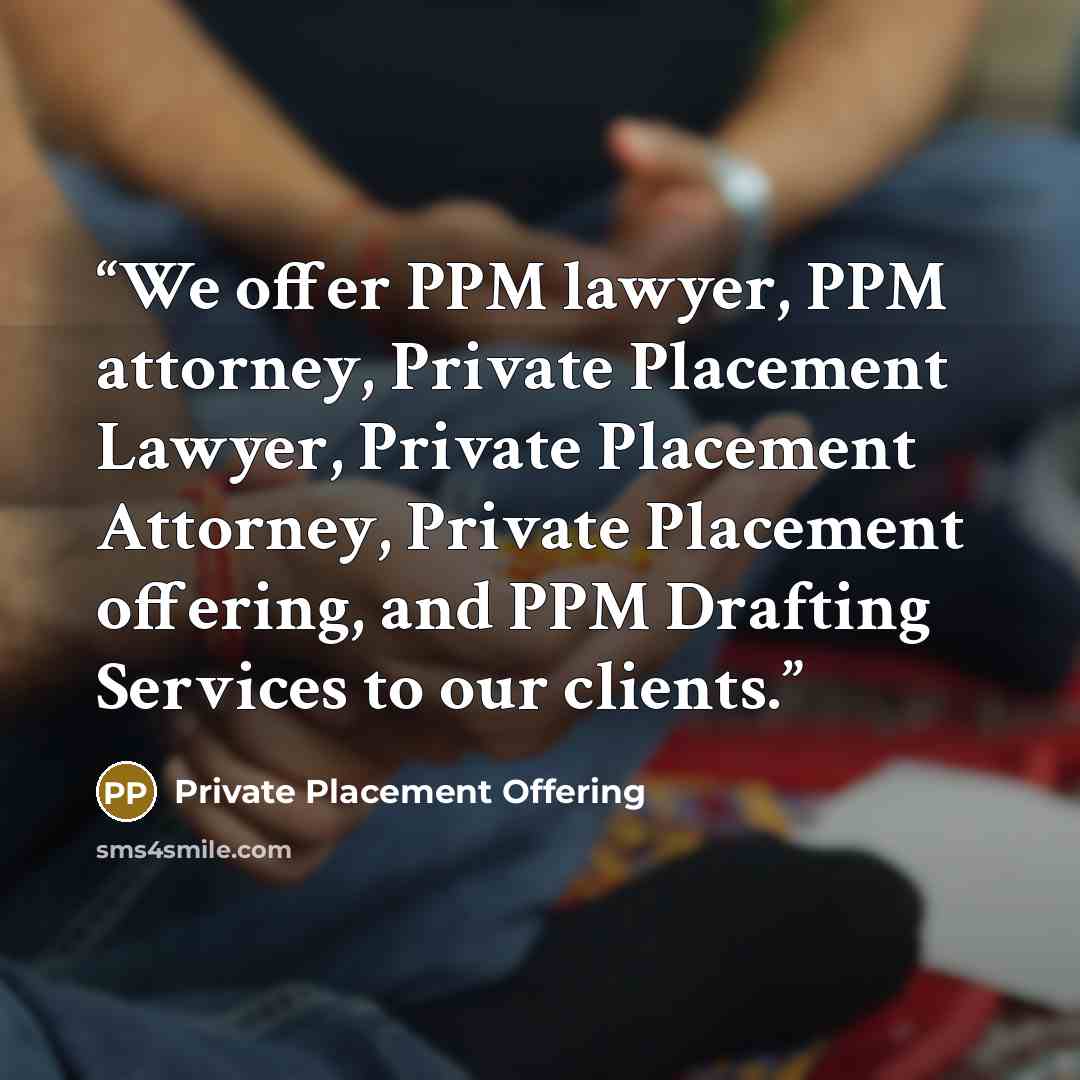 “We offer PPM lawyer, PPM attorney, Private Placement Lawyer, Private Placement Attorney, Private Placement offering, and PPM Drafting Services to our clients.” quote by Private Placement Offering