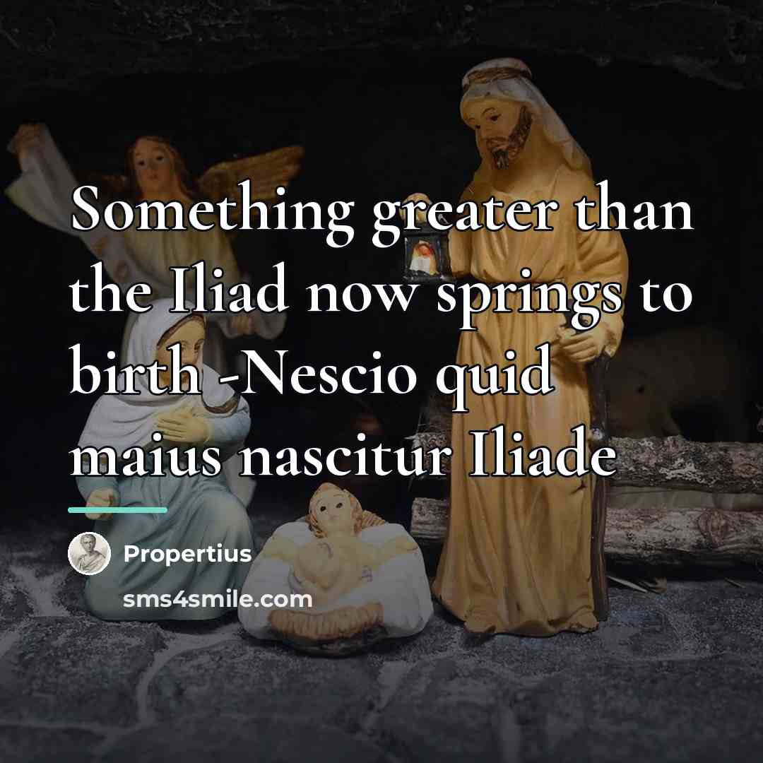 “Something greater than the Iliad now springs to birth -Nescio…” quote by Propertius