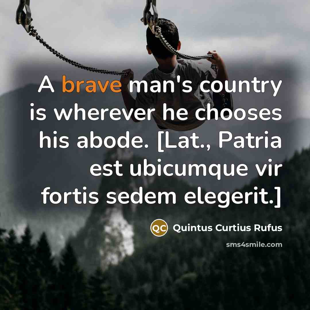 “A brave man's country is wherever he chooses his abode.…” quote by Quintus Curtius Rufus