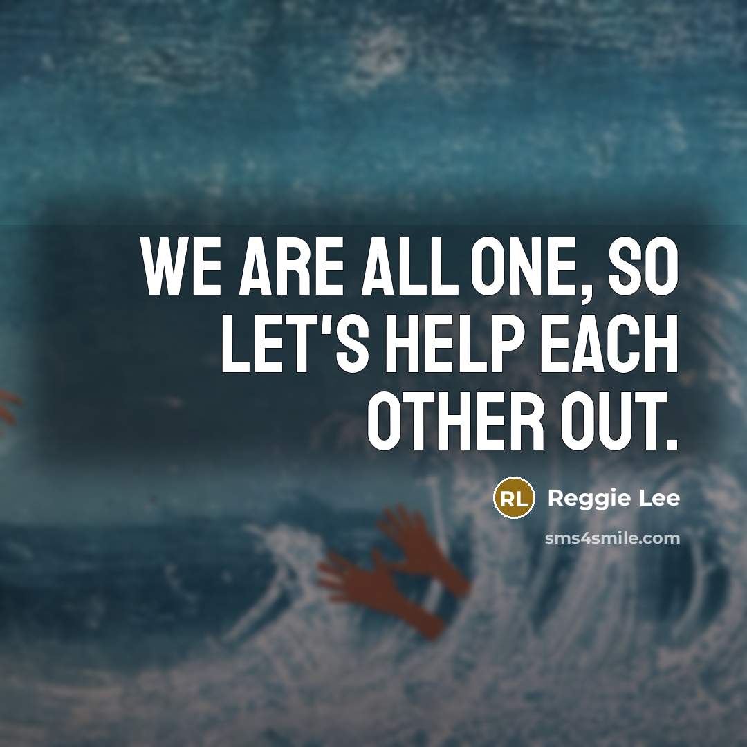 “We are all one, so let's help each other out.” quote by Reggie Lee