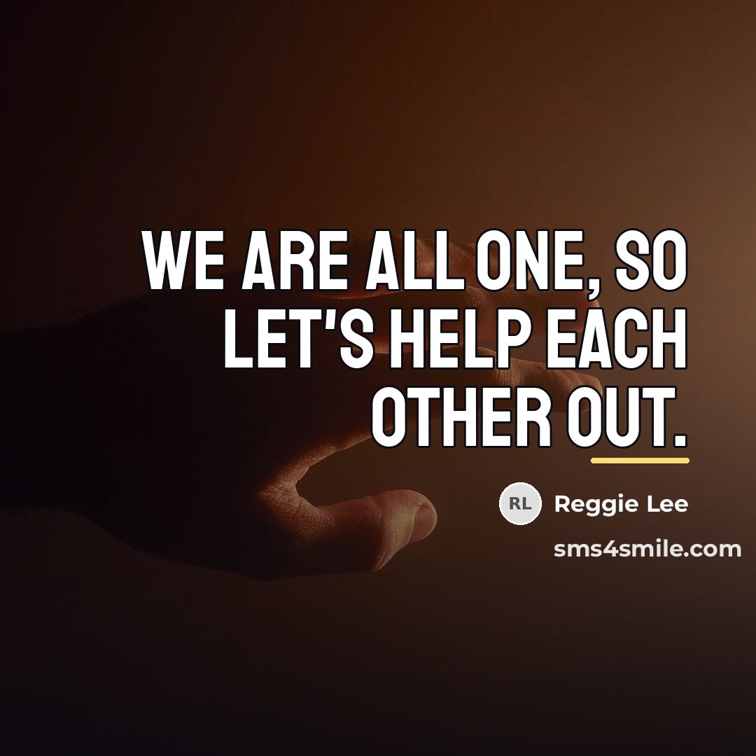 “We are all one, so let's help each other out.…” quote by Reggie Lee