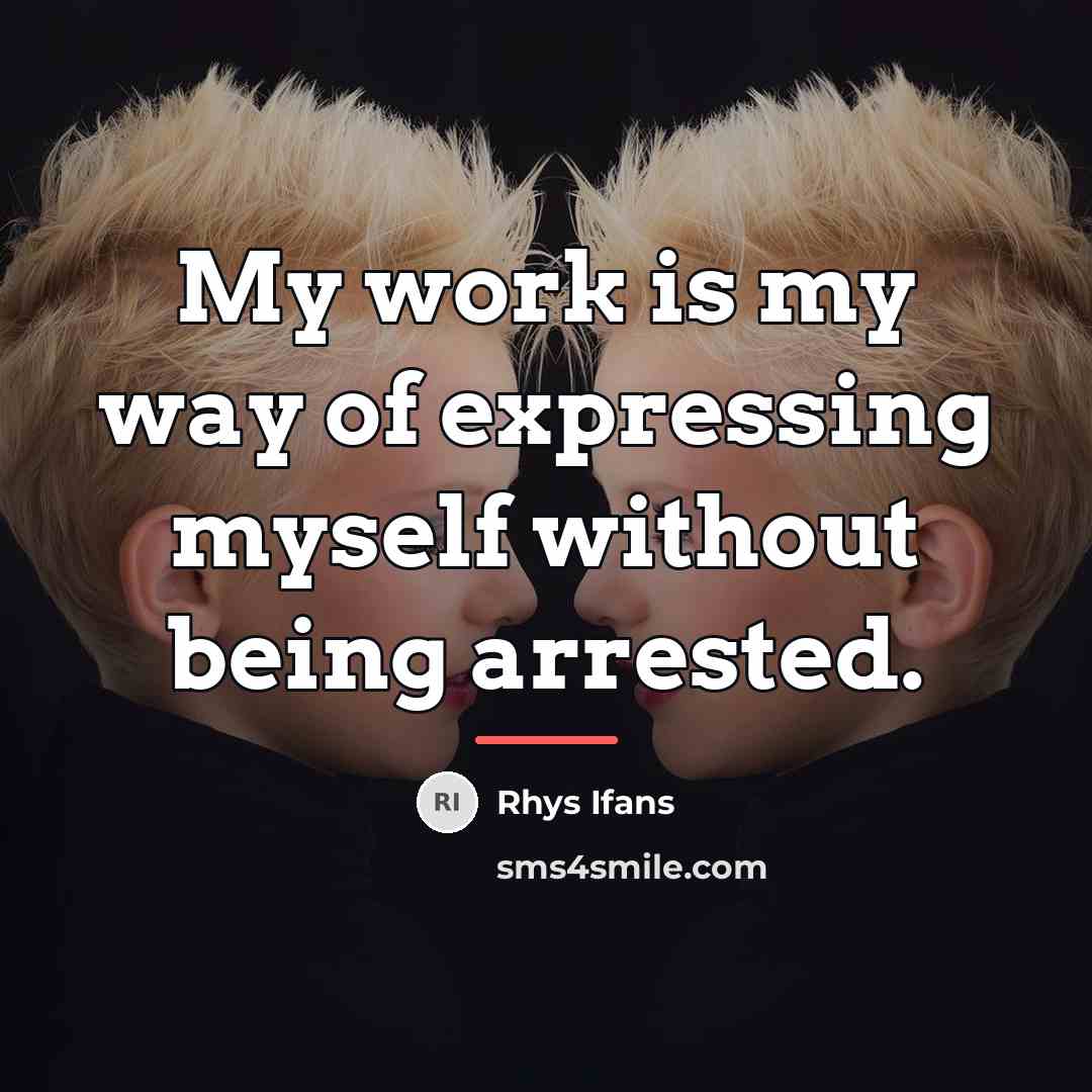 “My work is my way of expressing myself without being…” quote by Rhys Ifans