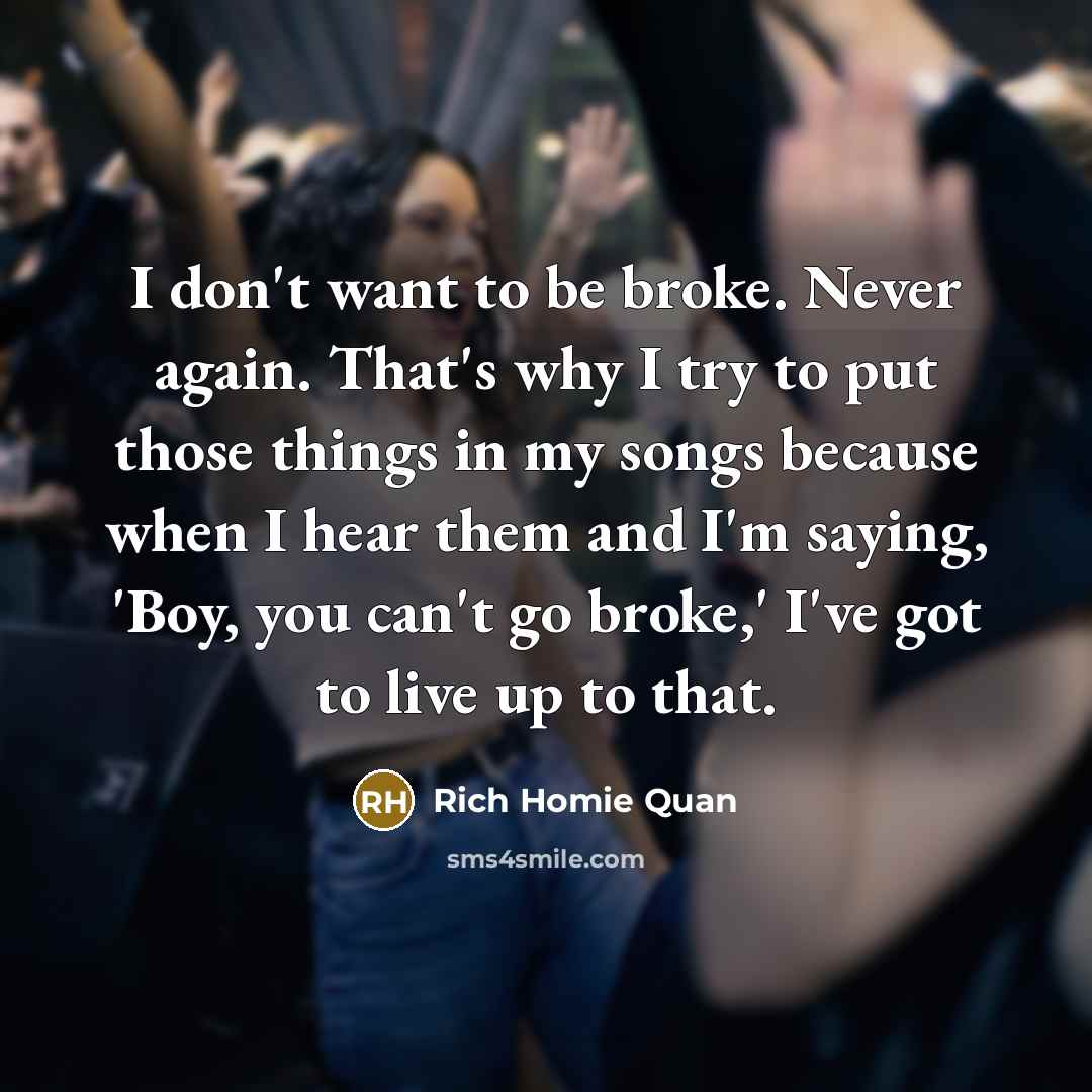 “I don't want to be broke. Never again. That's why…” quote by Rich Homie Quan