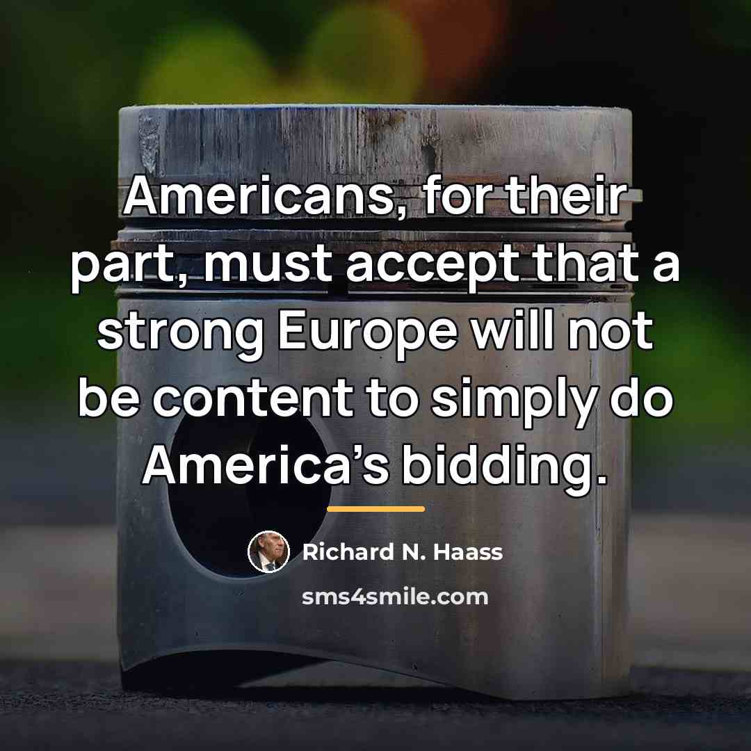 “Americans, for their part, must accept that a strong Europe…” quote by Richard N. Haass