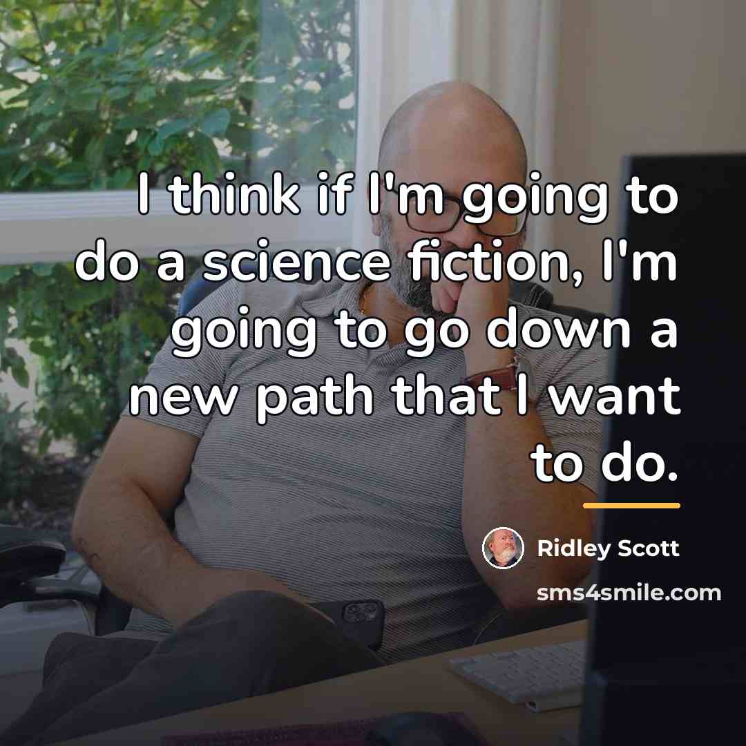 “I think if I'm going to do a science fiction,…” quote by Ridley Scott