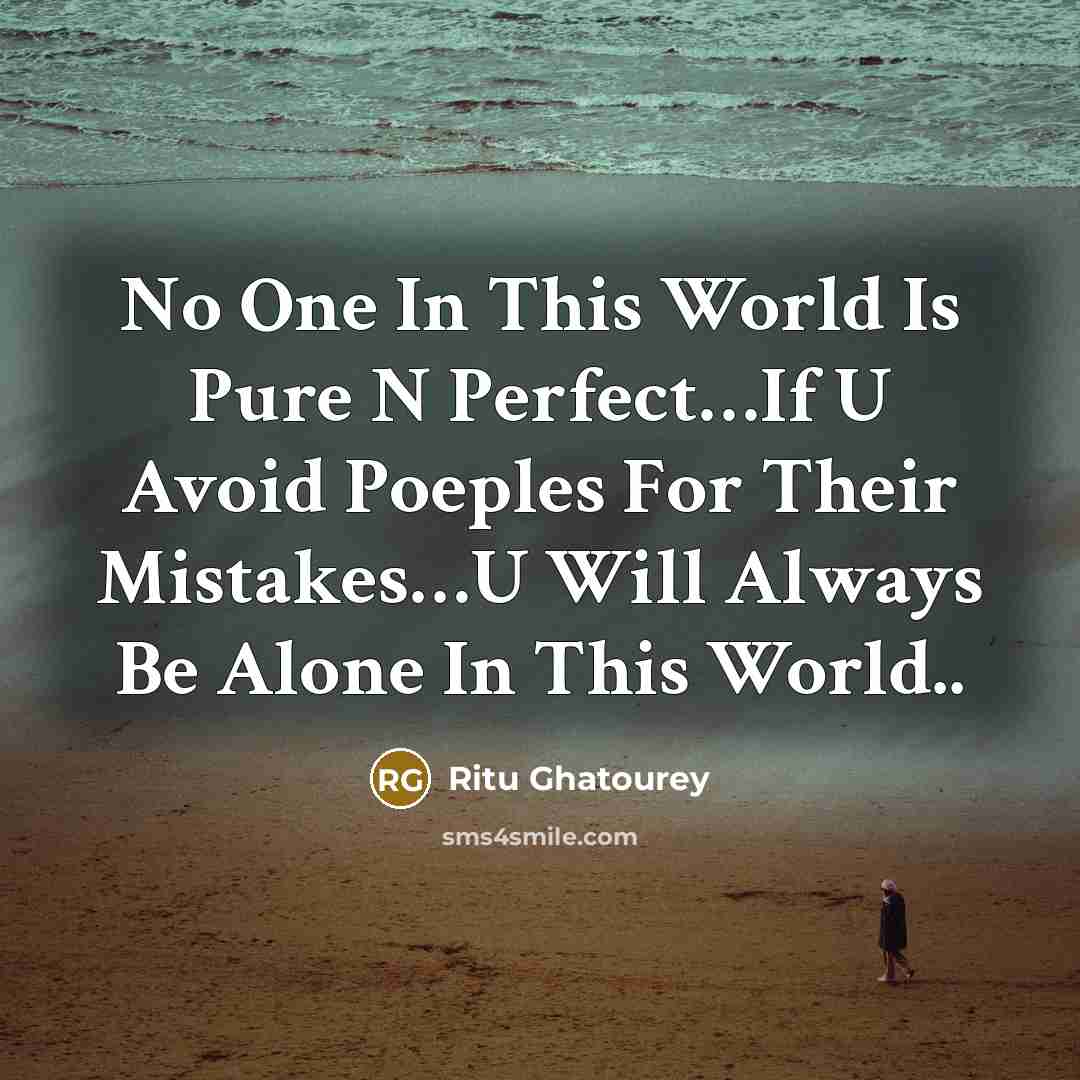 “No One In This World Is Pure N Perfect…If U Avoid Poeples For Their Mistakes…U Will Always Be Alone In This World..” quote by Ritu Ghatourey
