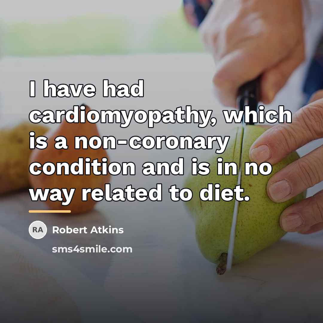 “I have had cardiomyopathy, which is a non-coronary condition and…” quote by Robert Atkins
