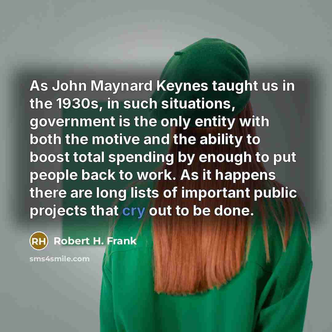 “As John Maynard Keynes taught us in the 1930s, in…” quote by Robert H. Frank