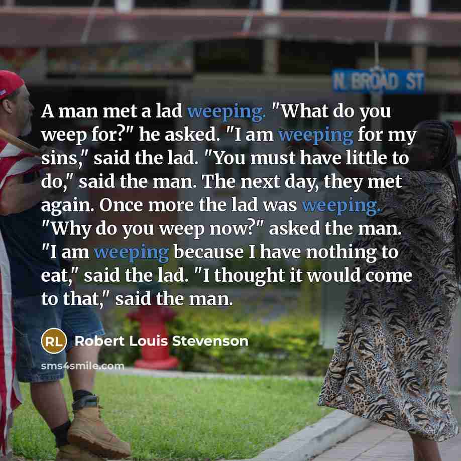 “A man met a lad weeping. "What do you weep…” quote by Robert Louis Stevenson