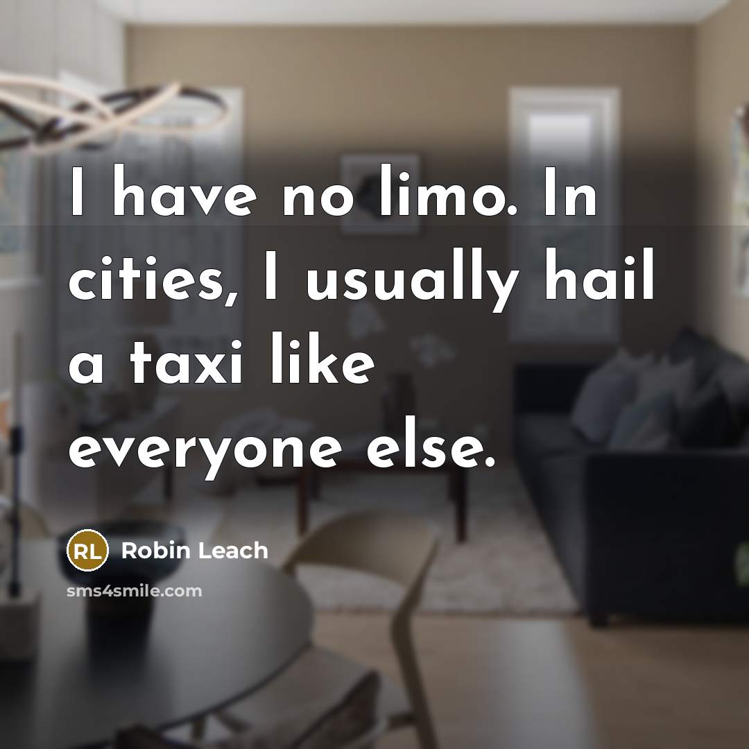 “I have no limo. In cities, I usually hail a…” quote by Robin Leach