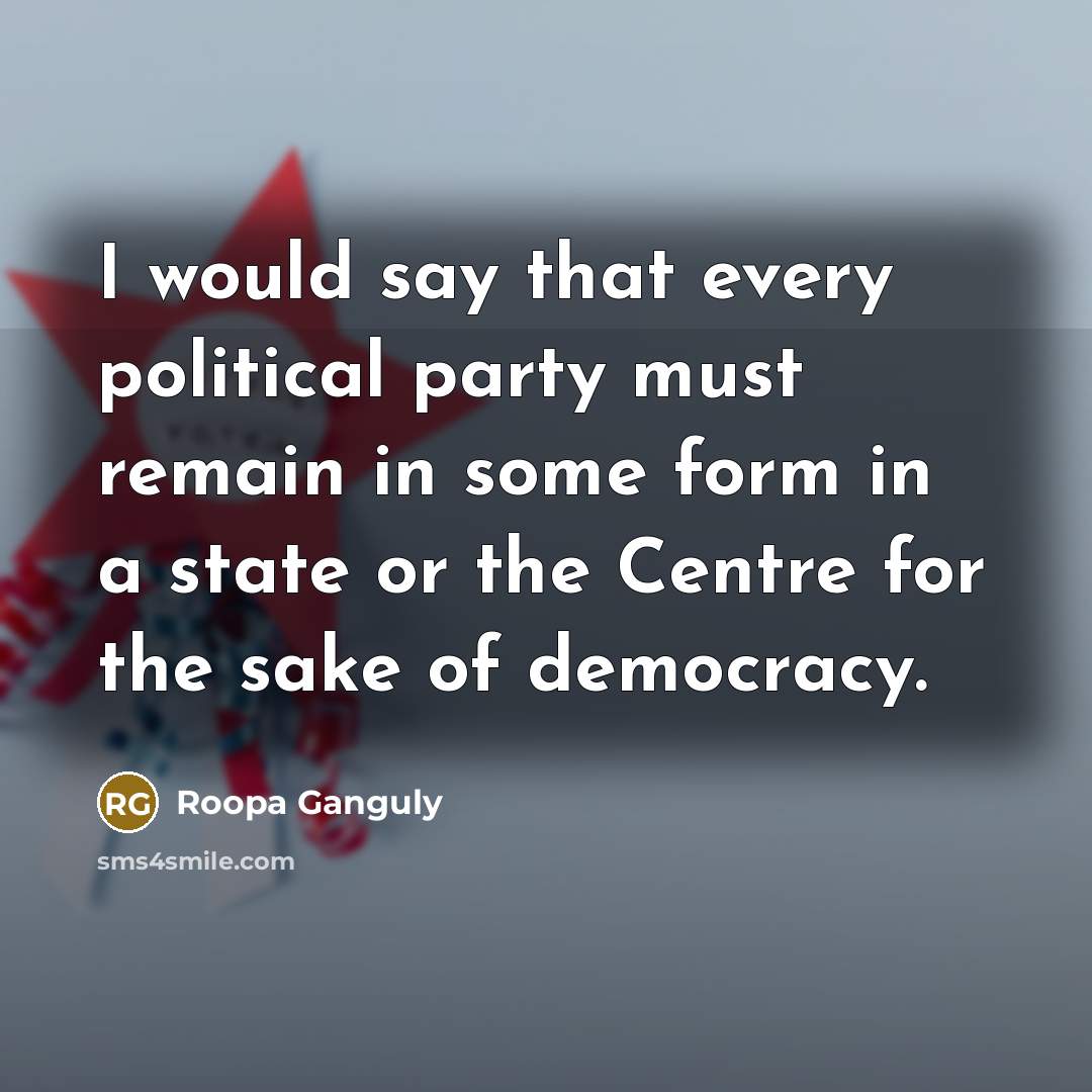 “I would say that every political party must remain in…” quote by Roopa Ganguly