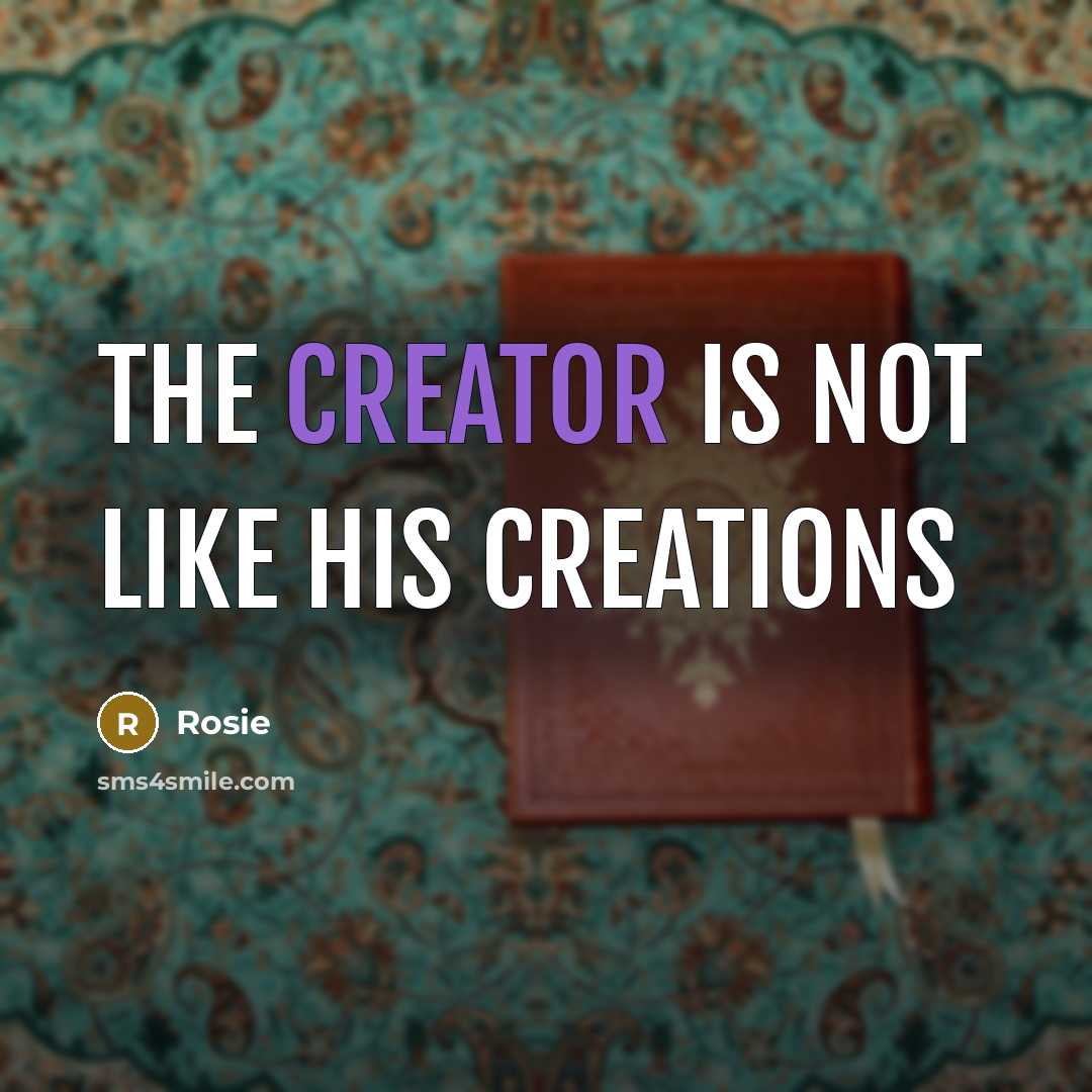 “The creator is not like His Creations…” quote by Rosie