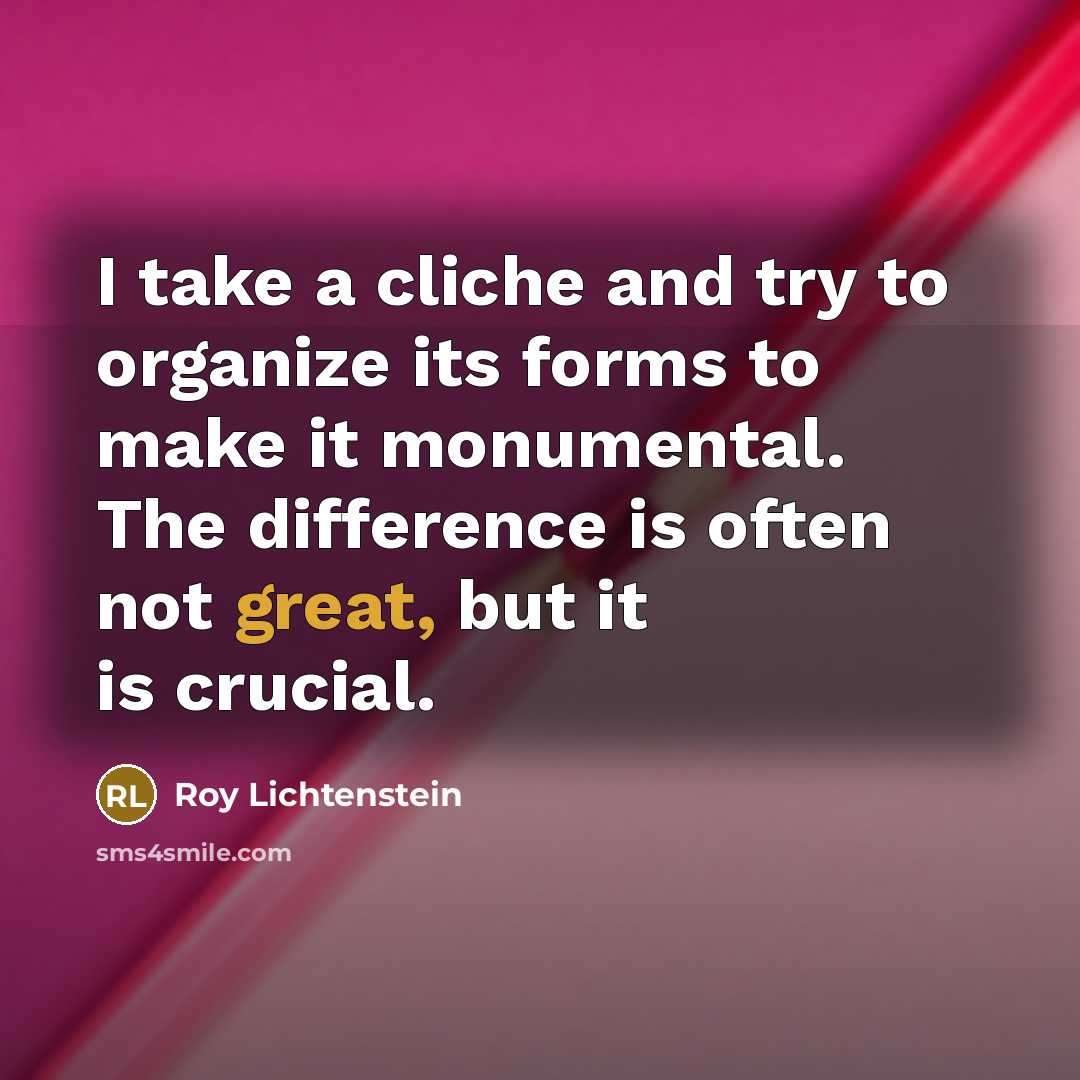 “I take a cliche and try to organize its forms…” quote by Roy Lichtenstein