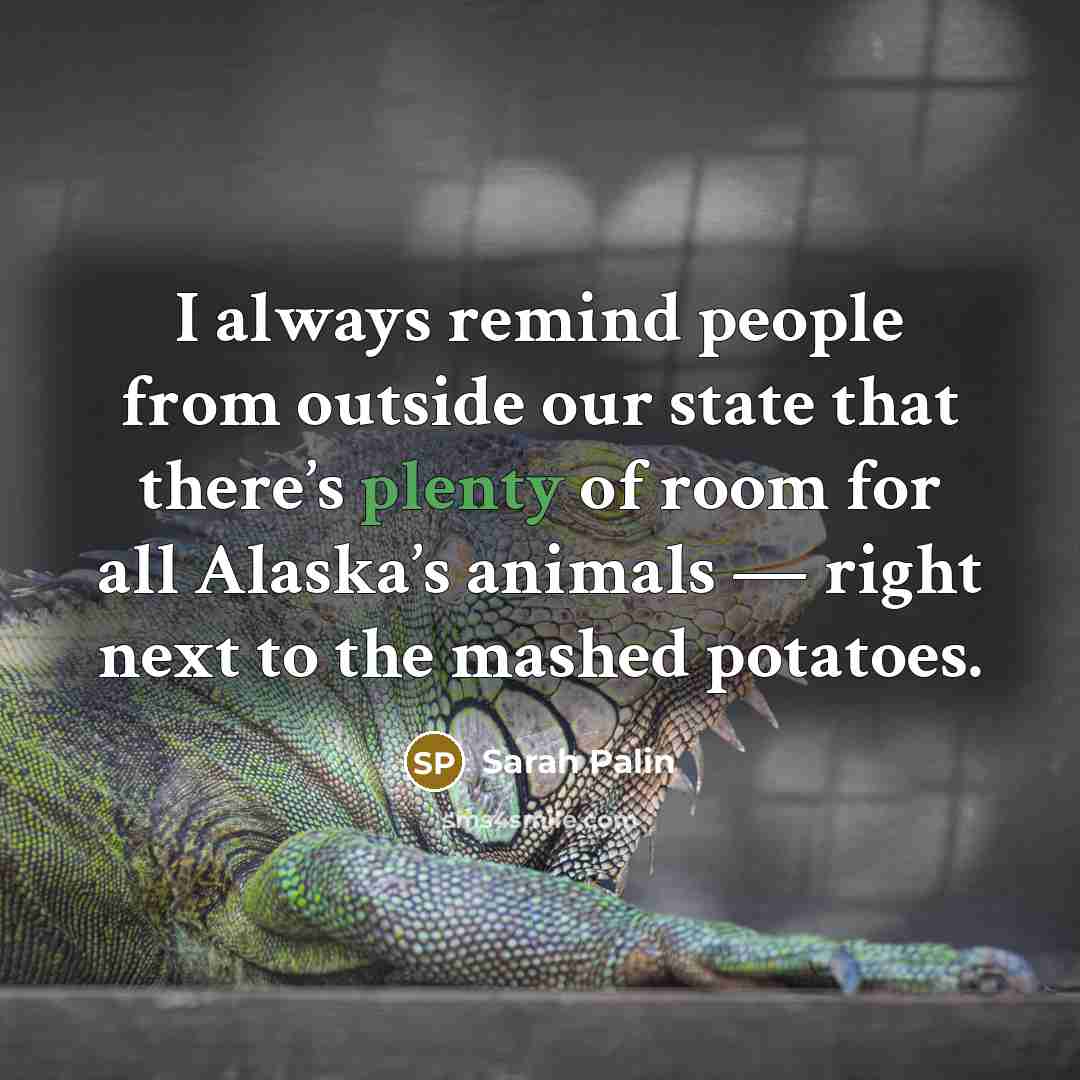 “I always remind people from outside our state that there’s…” quote by Sarah Palin