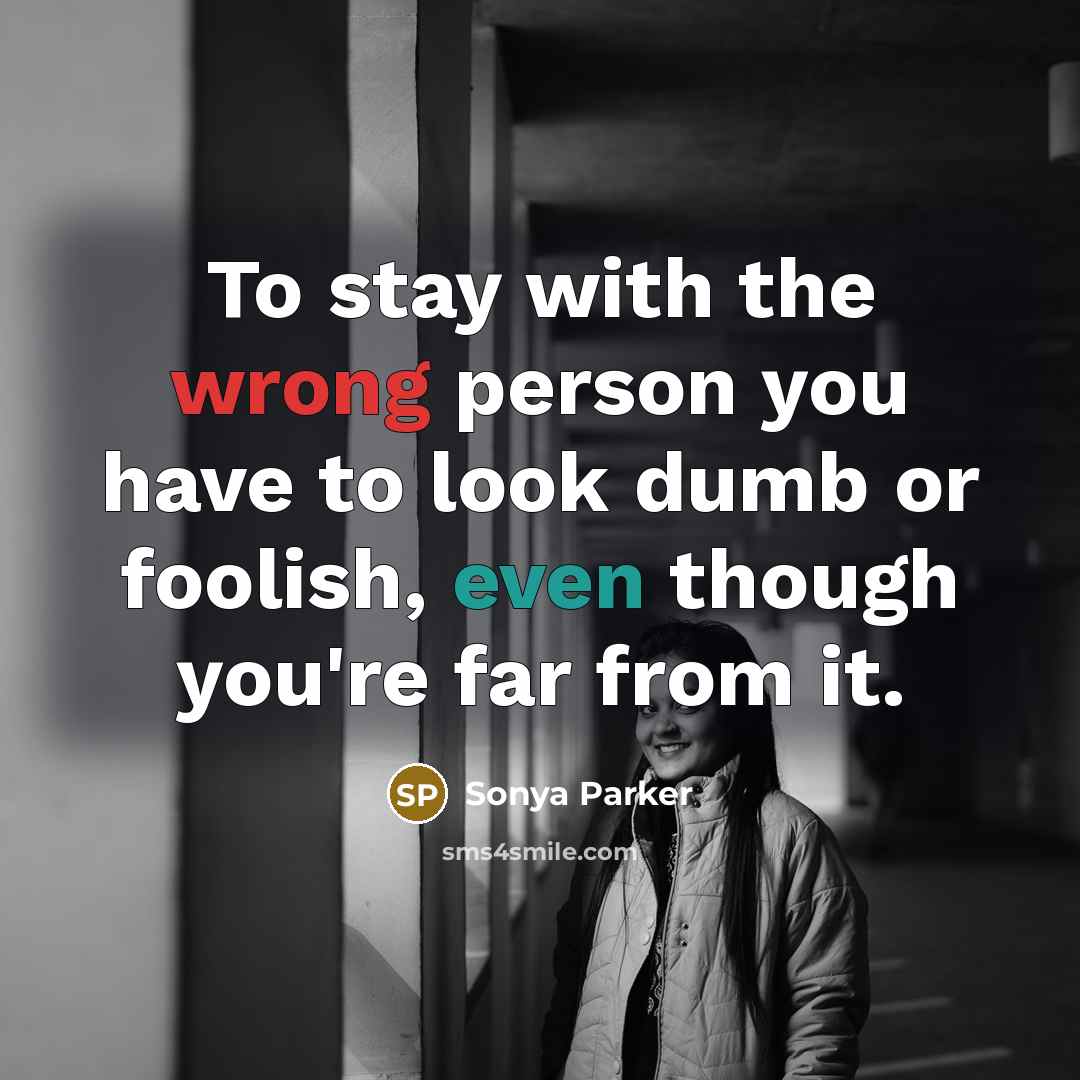 “To stay with the wrong person you have to look…” quote by Sonya Parker