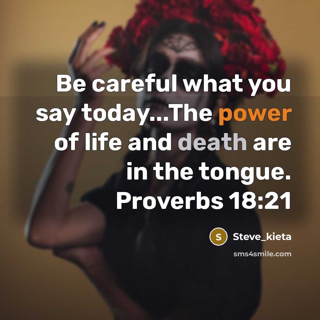 “Be careful what you say today...The power of life and death are in the tongue. Proverbs 18:21” quote by Steve_kieta