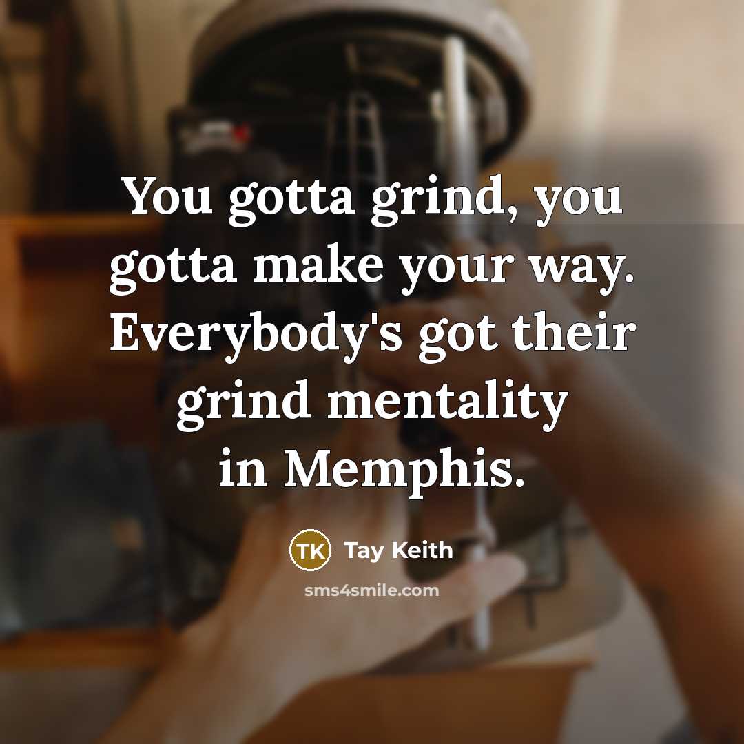 “You gotta grind, you gotta make your way. Everybody's got…” quote by Tay Keith