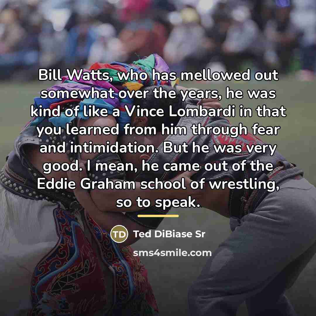 “Bill Watts, who has mellowed out somewhat over the years,…” quote by Ted DiBiase Sr
