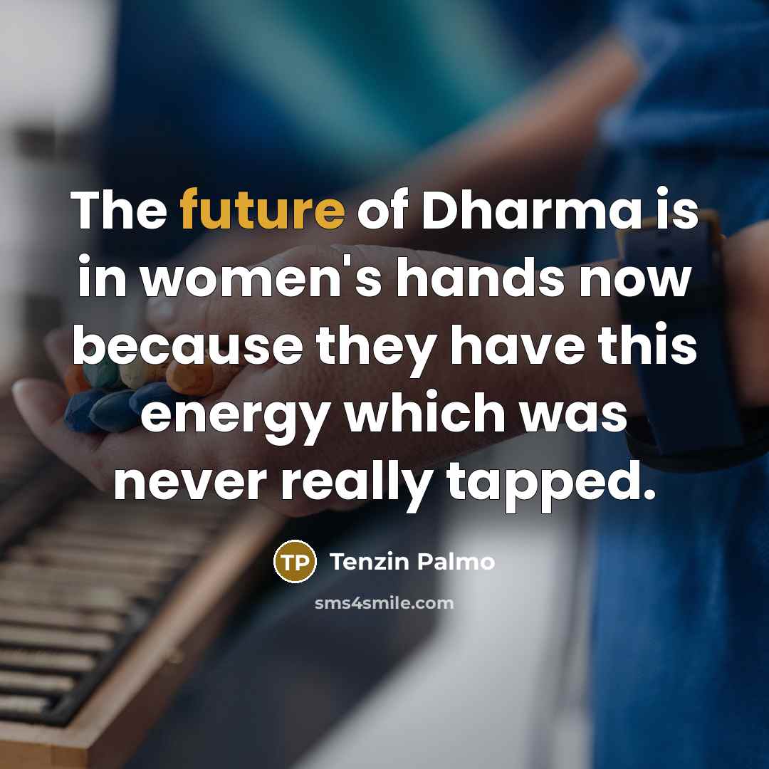“The future of Dharma is in women's hands now because…” quote by Tenzin Palmo