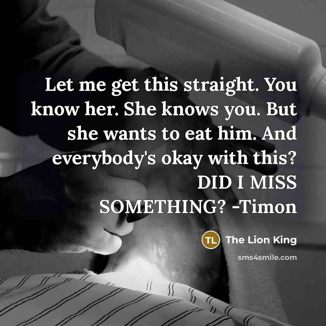 “Let me get this straight. You know her. She knows…” quote by The Lion King