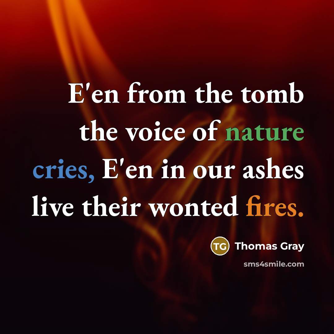 “E'en from the tomb the voice of nature cries, E'en…” quote by Thomas Gray